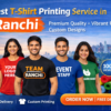 Best T-Shirt Printing Service in Ranchi – Premium Custom Designs
